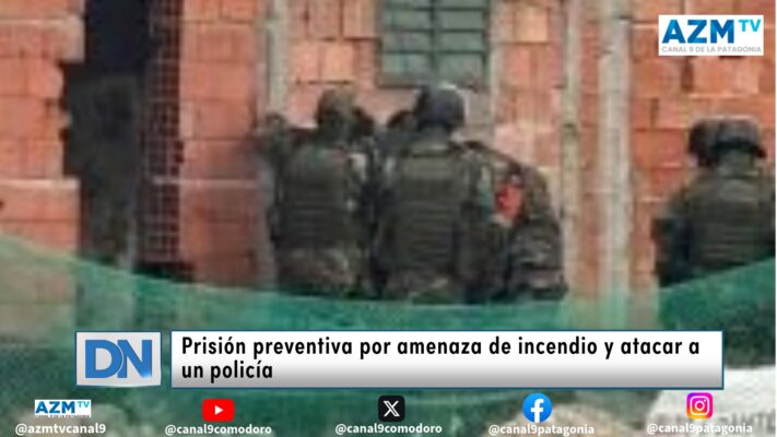 Prisión preventiva por amenaza de incendio y atacar a un policía